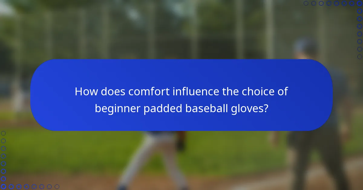 How does comfort influence the choice of beginner padded baseball gloves?