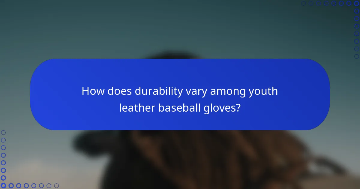 How does durability vary among youth leather baseball gloves?