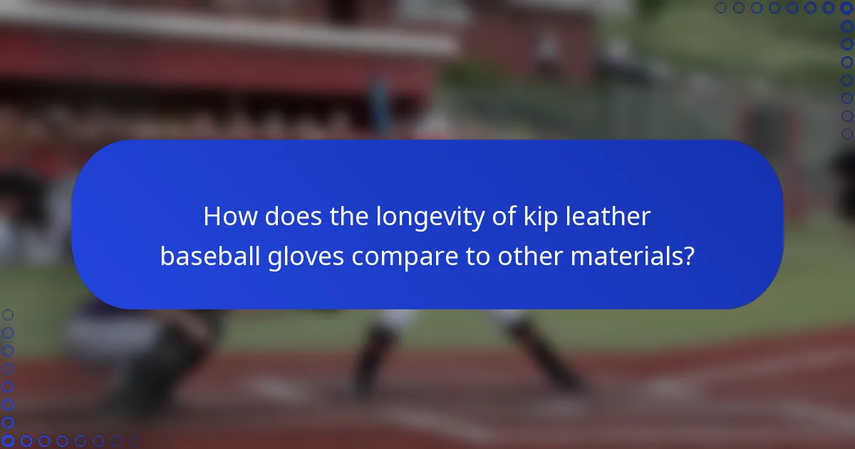 How does the longevity of kip leather baseball gloves compare to other materials?