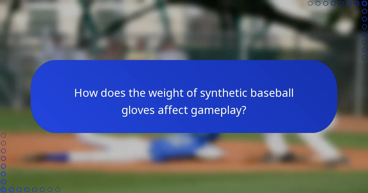 How does the weight of synthetic baseball gloves affect gameplay?