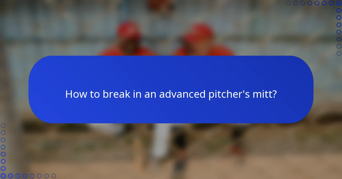 How to break in an advanced pitcher's mitt?