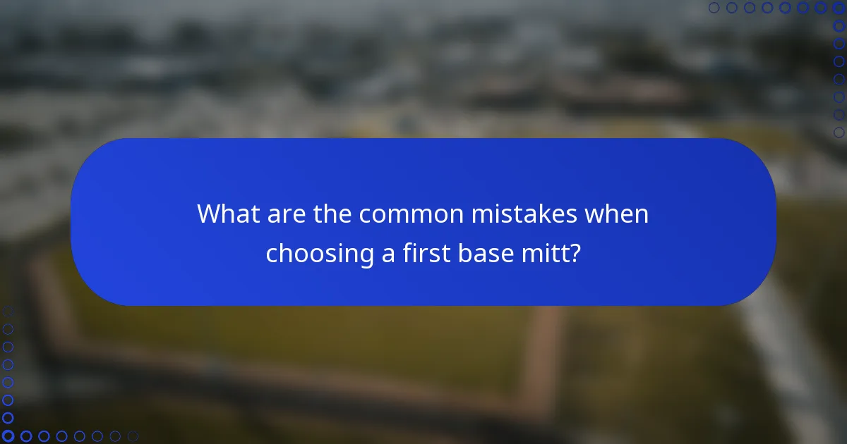 What are the common mistakes when choosing a first base mitt?