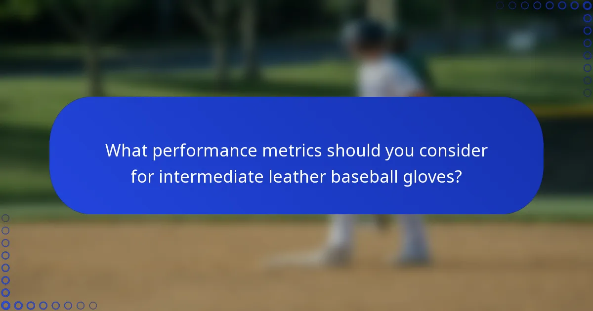 What performance metrics should you consider for intermediate leather baseball gloves?