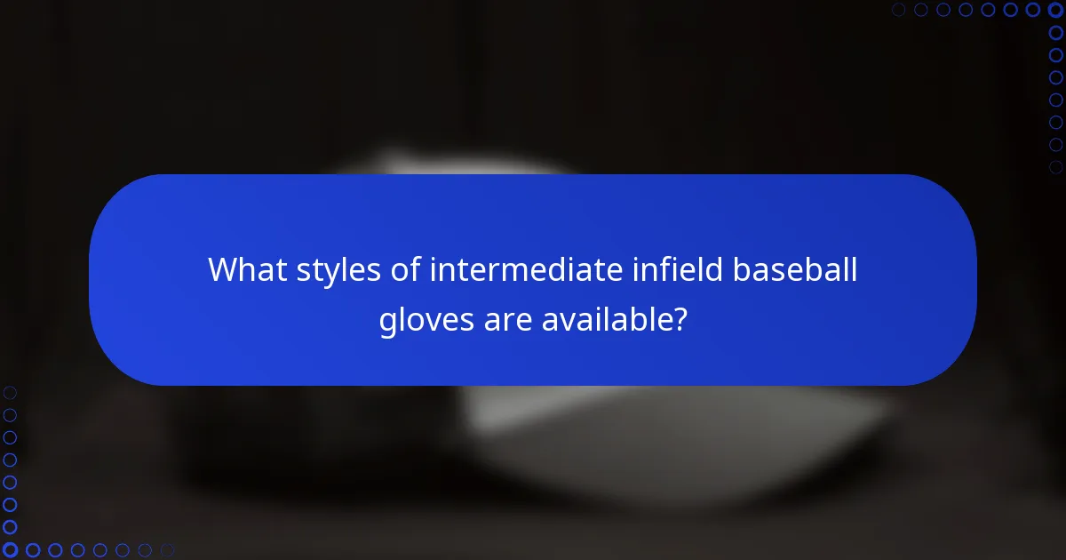 What styles of intermediate infield baseball gloves are available?