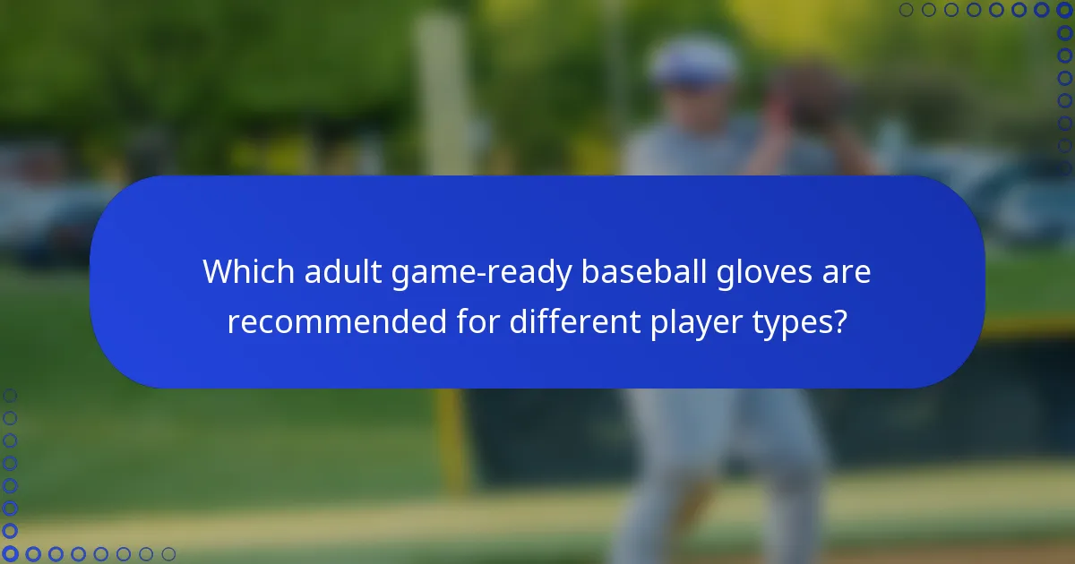 Which adult game-ready baseball gloves are recommended for different player types?